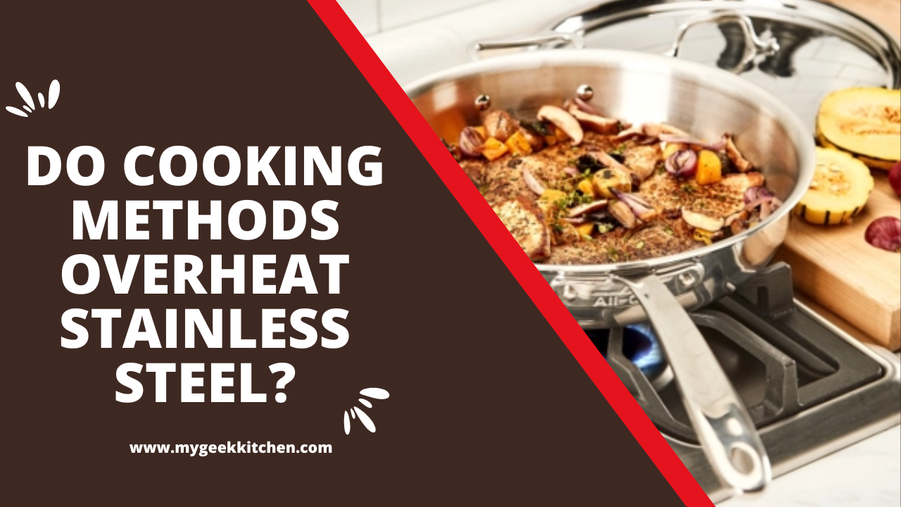 Can Specific Cooking Methods Increase the Risk of Stainless Steel Overheating?