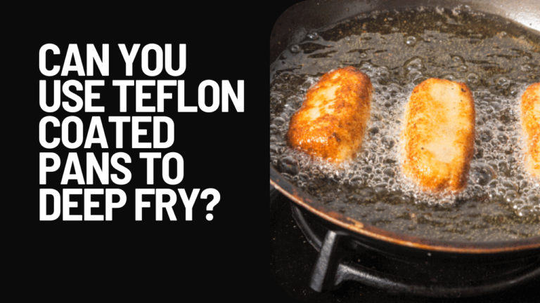 Can you use Teflon Coated Pans to Deep Fry?